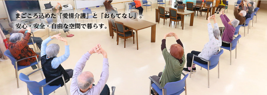 まごころ込めた「愛情介護」と「おもてなし」。安心・安全・自由な空間で暮らす。