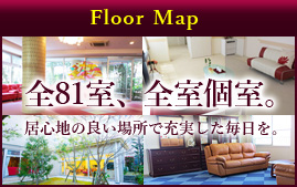 Floor Map 全80室、全室個室。居心地の良い場所で充実した毎日を。
